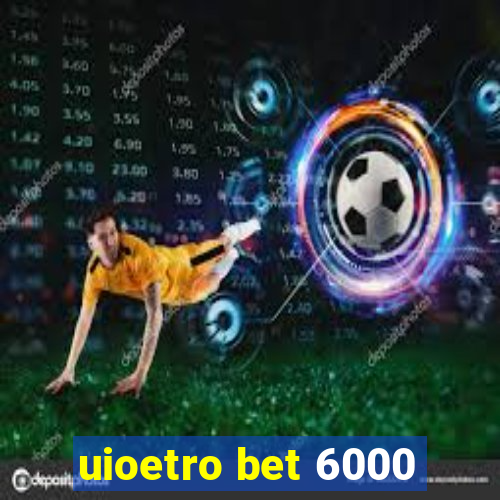 uioetro bet 6000